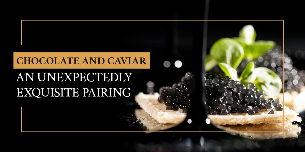 Chocolate and Caviar: an Unexpectedly Exquisite Pairing