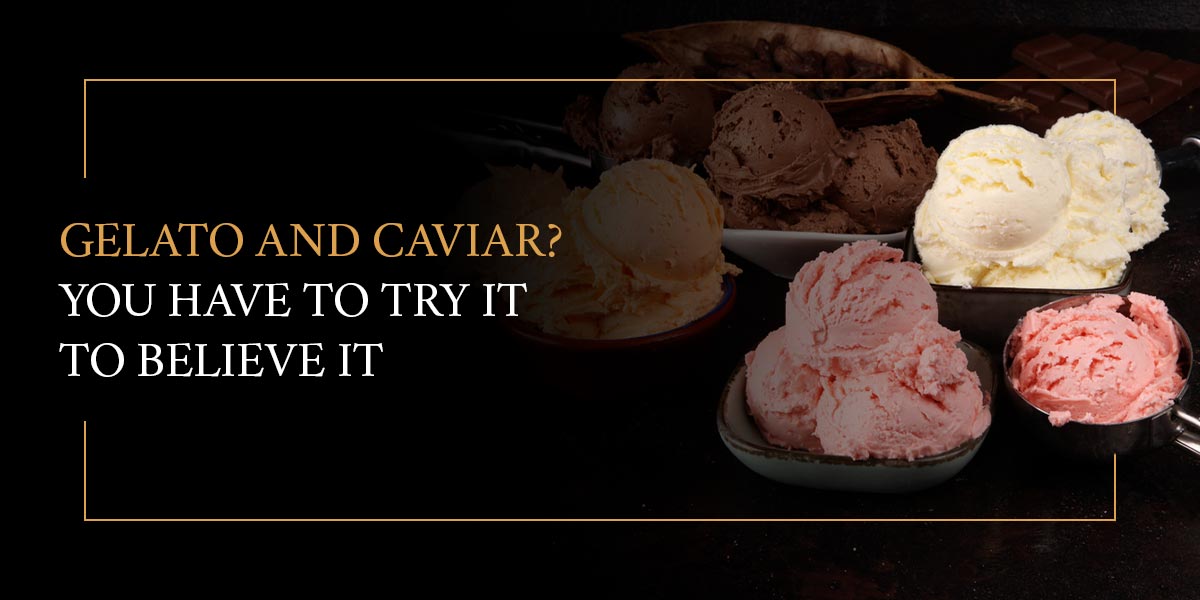 Gelato and Caviar? You Have to Try It to Believe It