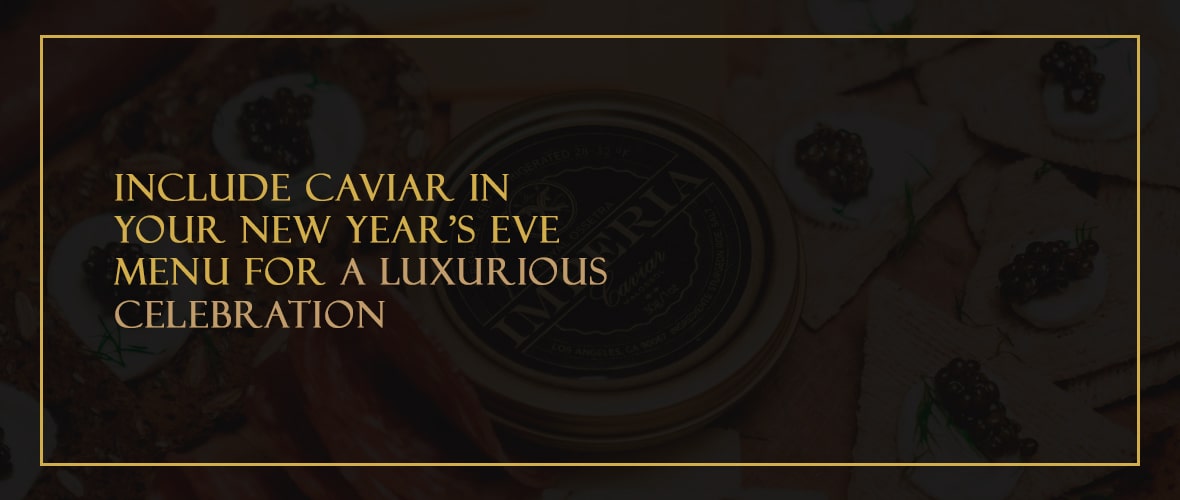 Include Caviar in Your New Year's Eve Menu for a Luxurious Celebration