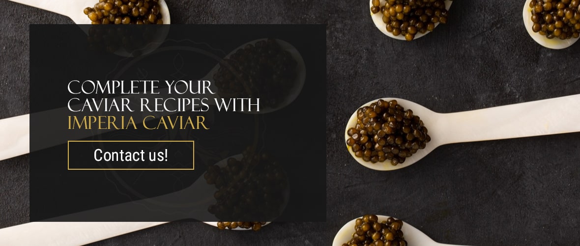 Complete Your Caviar Recipes With Imperia Caviar