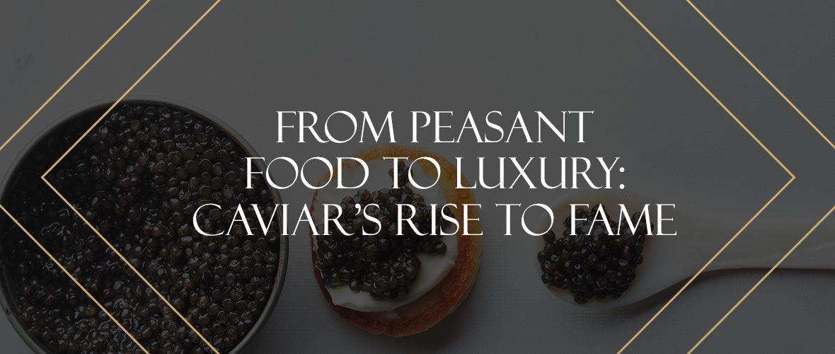 From Peasant Food to Luxury: Caviar's Rise to Fame