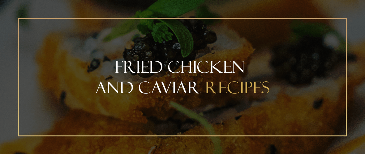 Fried Chicken and Caviar Recipes